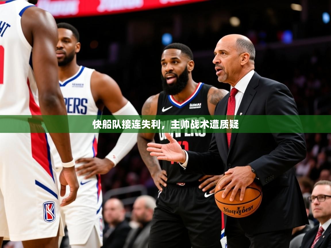 2025爱游戏体育平台快船队接连失利，主帅战术遭质疑
