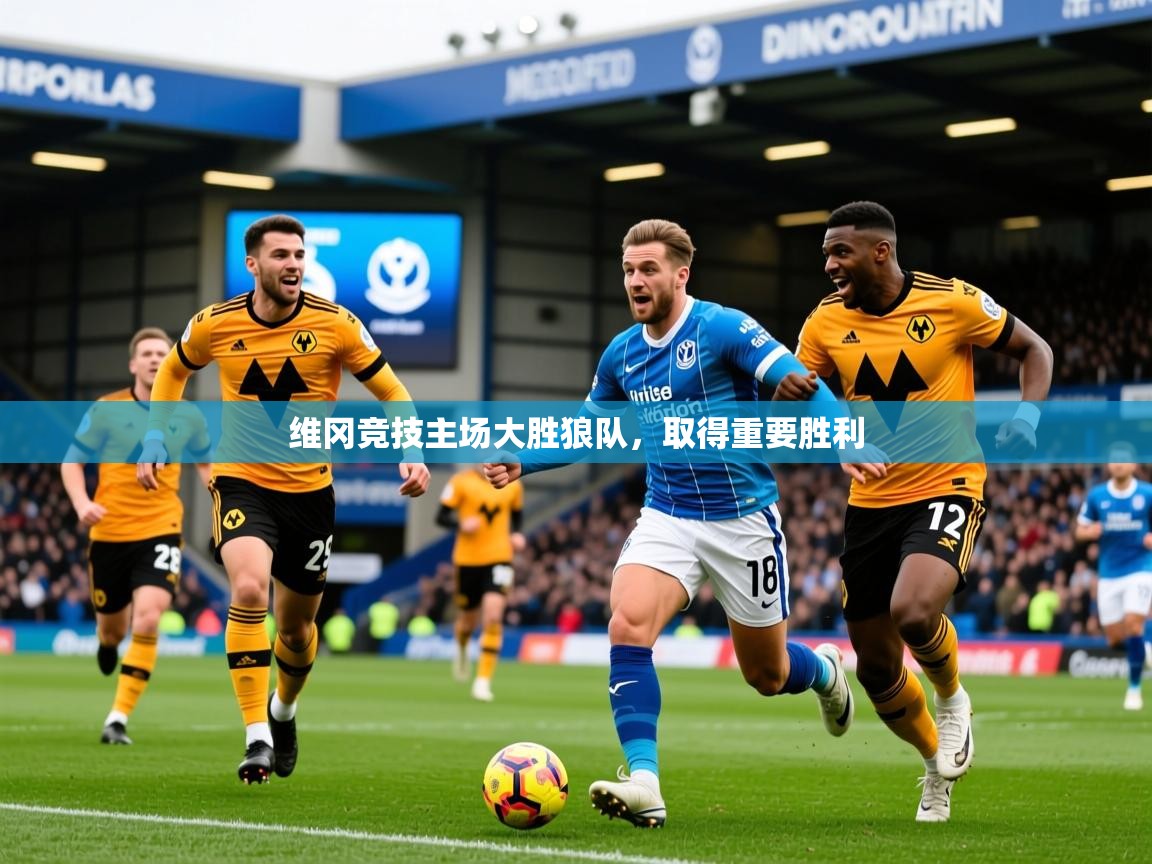 2025爱游戏体育app维冈竞技主场大胜狼队，取得重要胜利