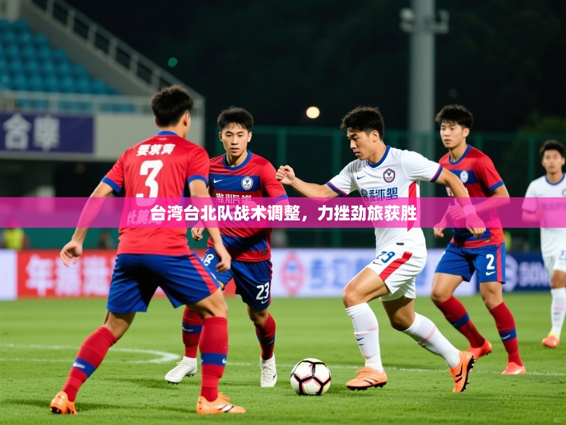 2025爱游戏体育在线客服台湾台北队战术调整,力挫劲旅获胜 第2张