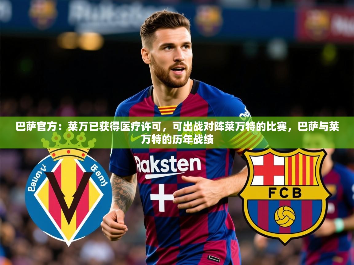 2025爱游戏体育app入口巴萨官方：莱万已获得医疗许可，可出战对阵莱万特的比赛，巴萨与莱万特的历年战绩