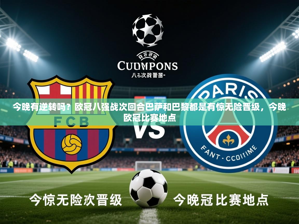 2025爱游戏体育app官方入口今晚有逆转吗？欧冠八强战次回合巴萨和巴黎都是有惊无险晋级，今晚欧冠比赛地点