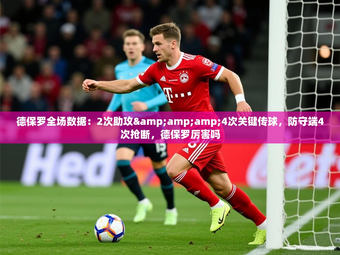 2025爱游戏体育app入口德保罗全场数据：2次助攻&amp;amp;4次关键传球，防守端4次抢断，德保罗厉害吗