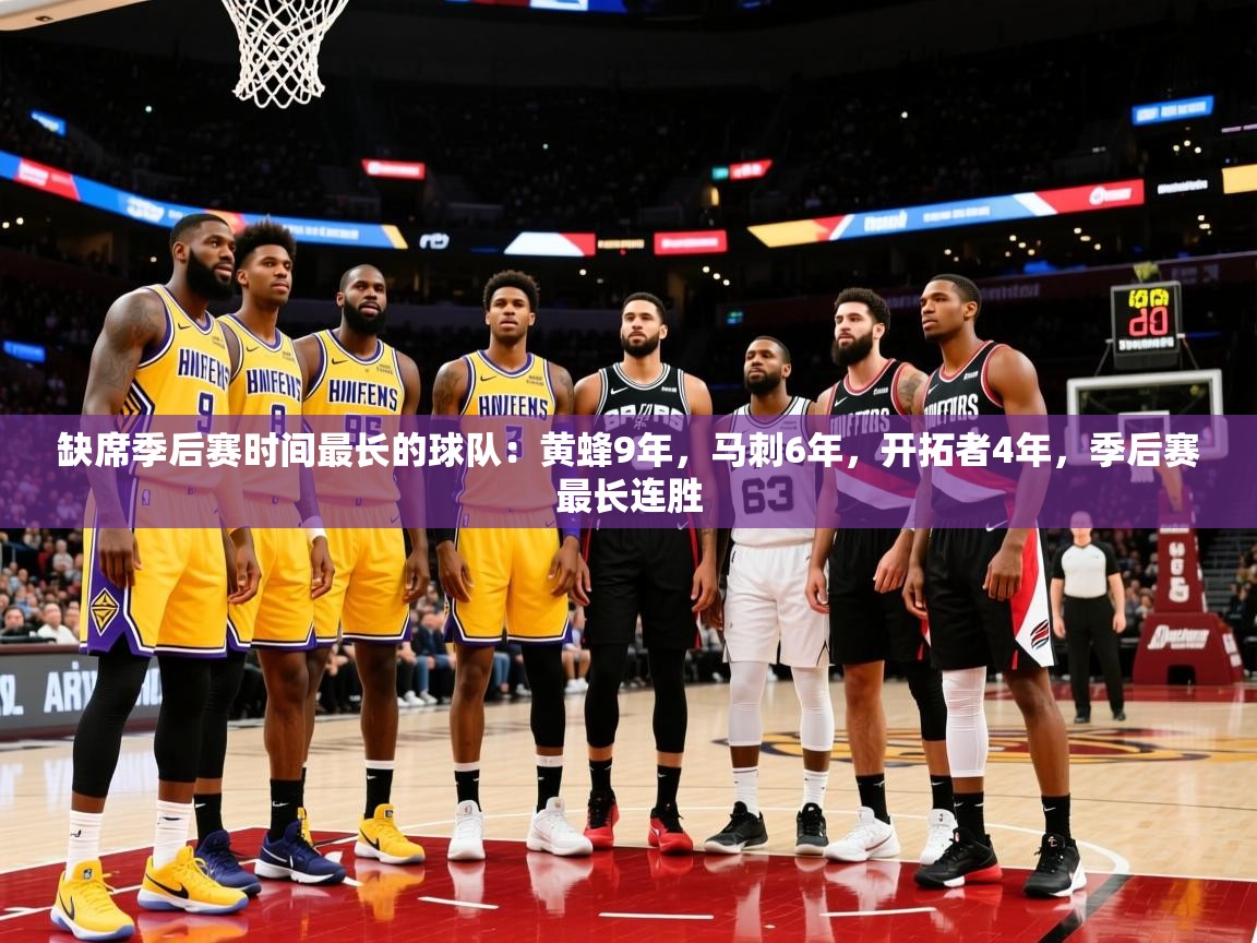 2025爱游戏体育ios版缺席季后赛时间最长的球队：黄蜂9年，马刺6年，开拓者4年，季后赛最长连胜