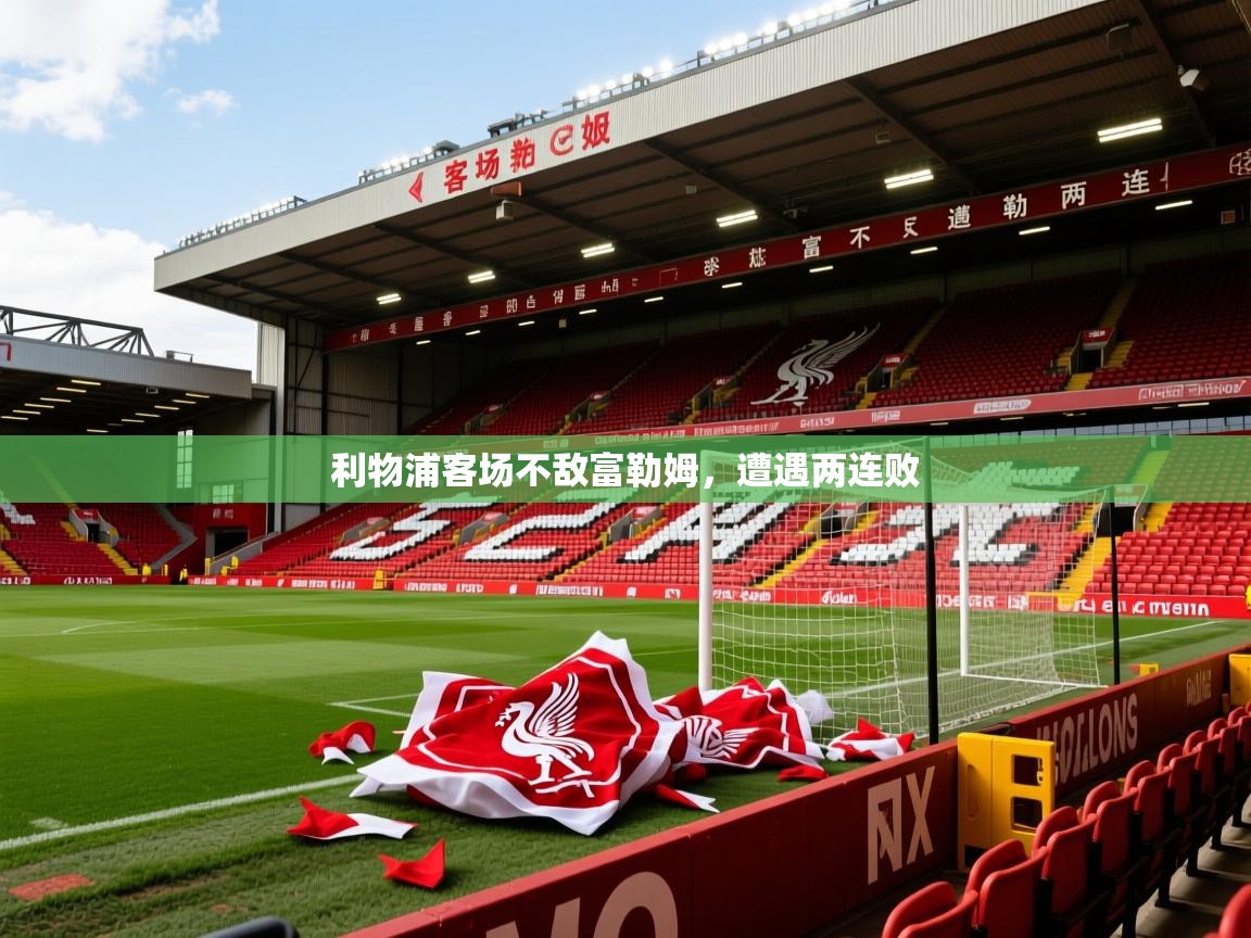 2025爱游戏体育app官网入口利物浦客场不敌富勒姆，遭遇两连败