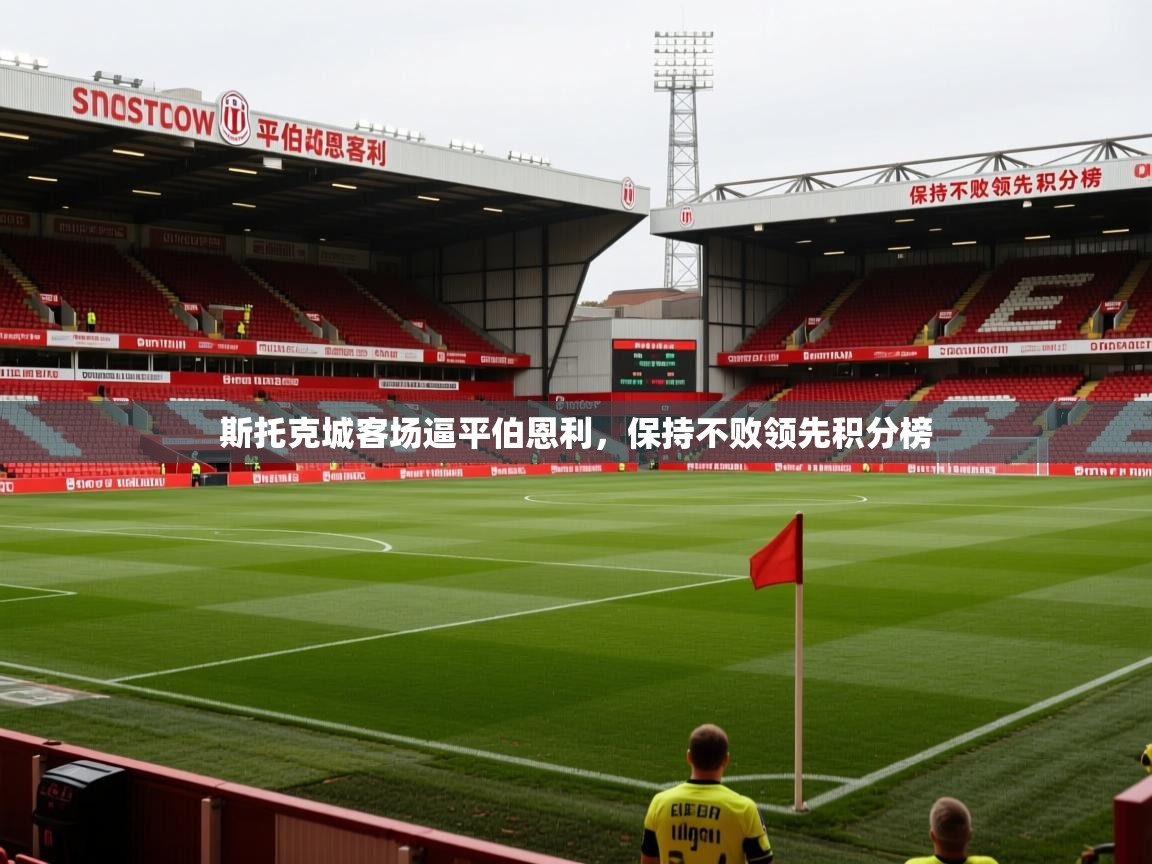 2026爱游戏体育在线官网斯托克城客场逼平伯恩利，保持不败领先积分榜