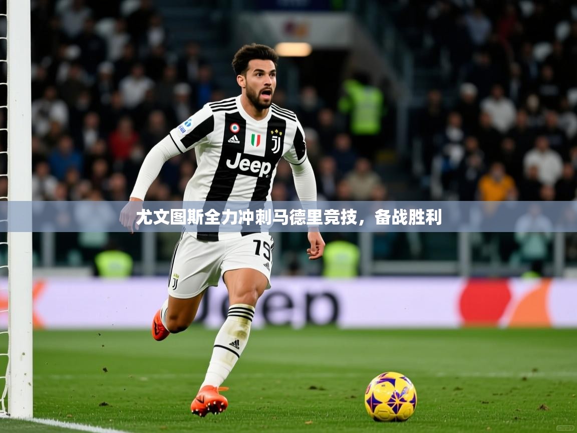 2026爱游戏体育在线登陆尤文图斯全力冲刺马德里竞技，备战胜利