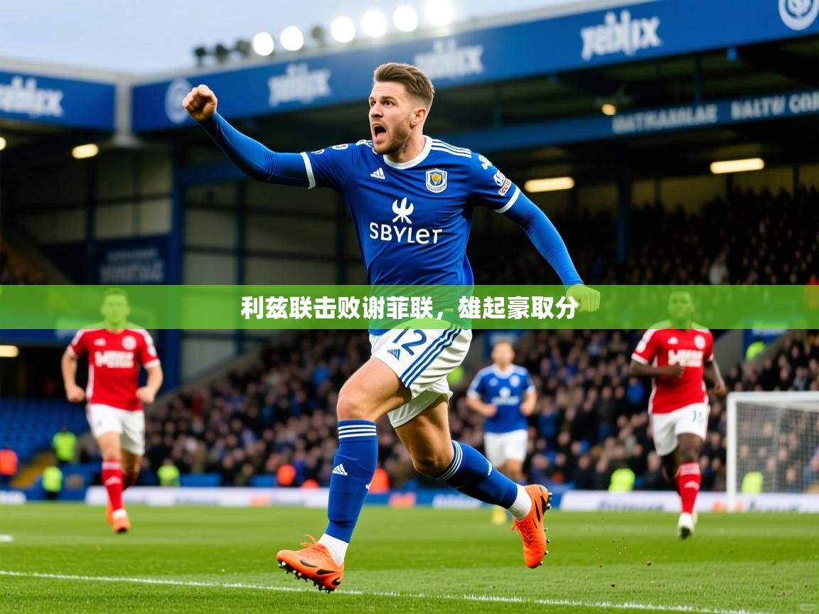 2026爱游戏体育网页版官方入口利兹联击败谢菲联，雄起豪取分  第3张
