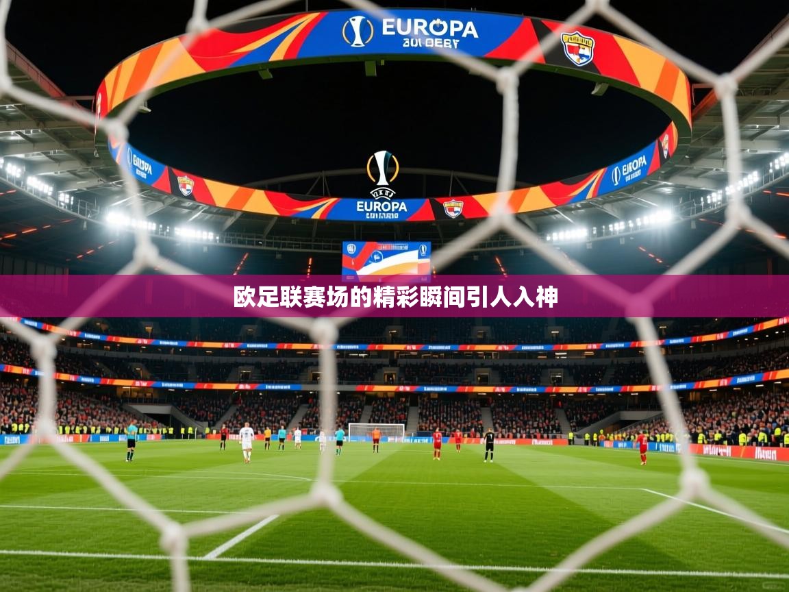 2026爱游戏体育网页版登录入口欧足联赛场的精彩瞬间引人入神  第2张