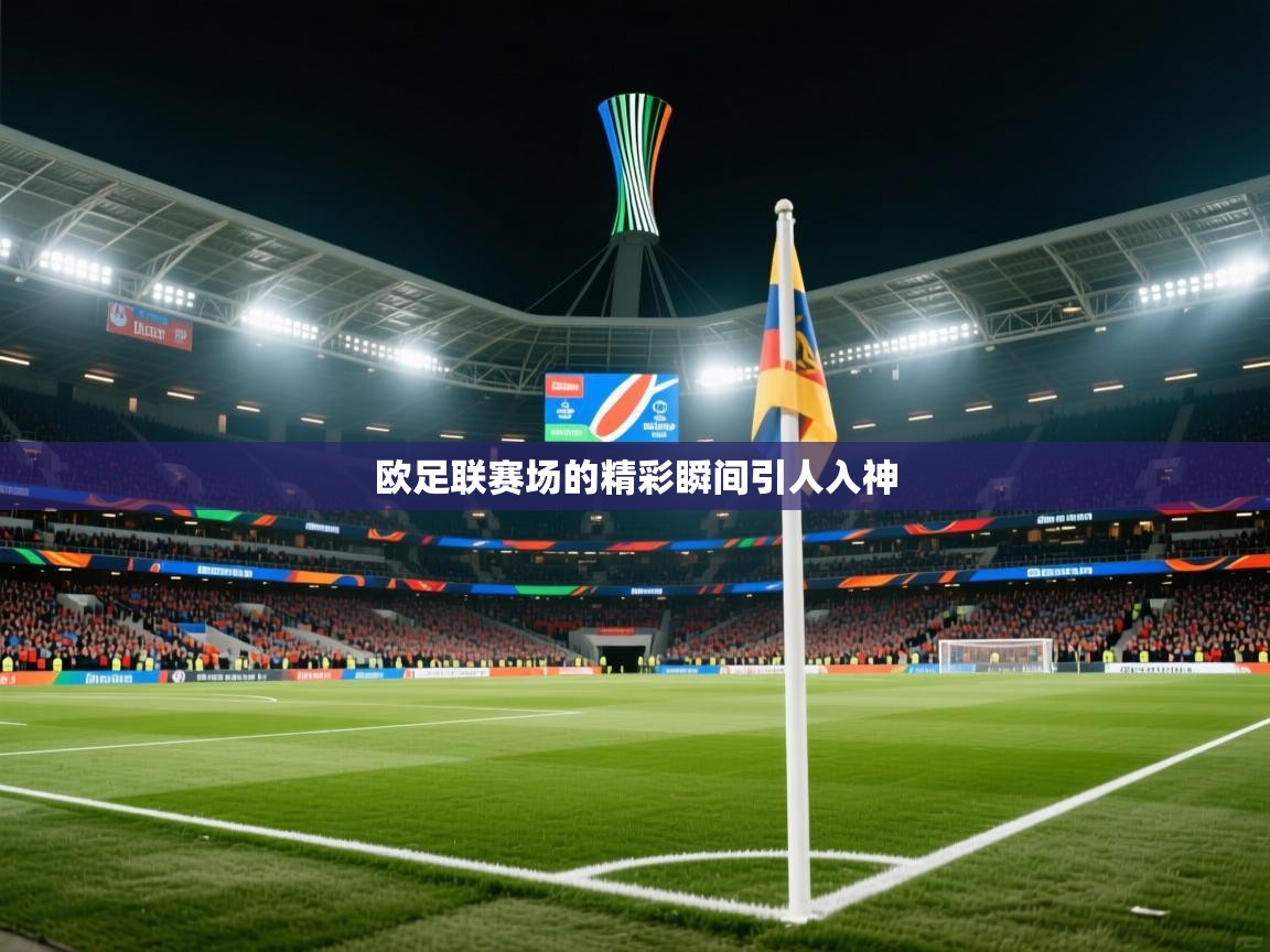 2026爱游戏体育网页版登录入口欧足联赛场的精彩瞬间引人入神  第3张