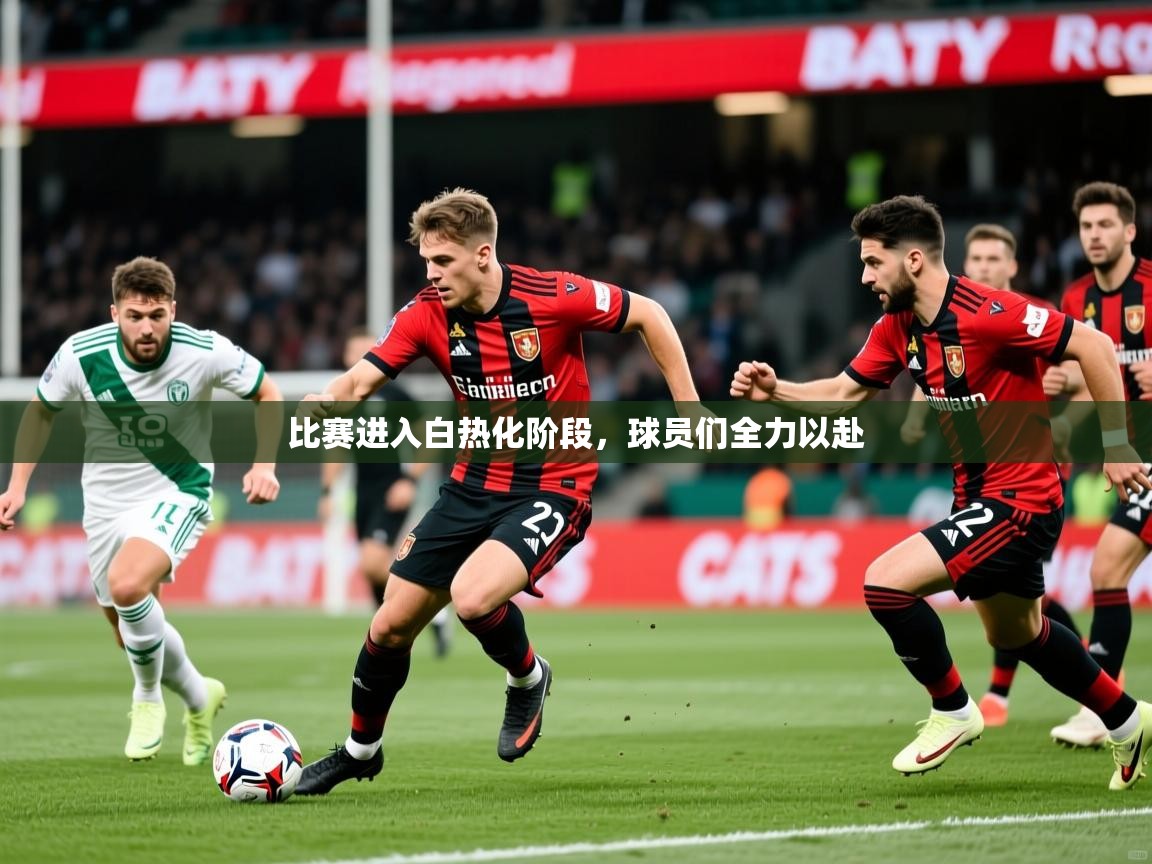 2026爱游戏体育在线入口比赛进入白热化阶段，球员们全力以赴