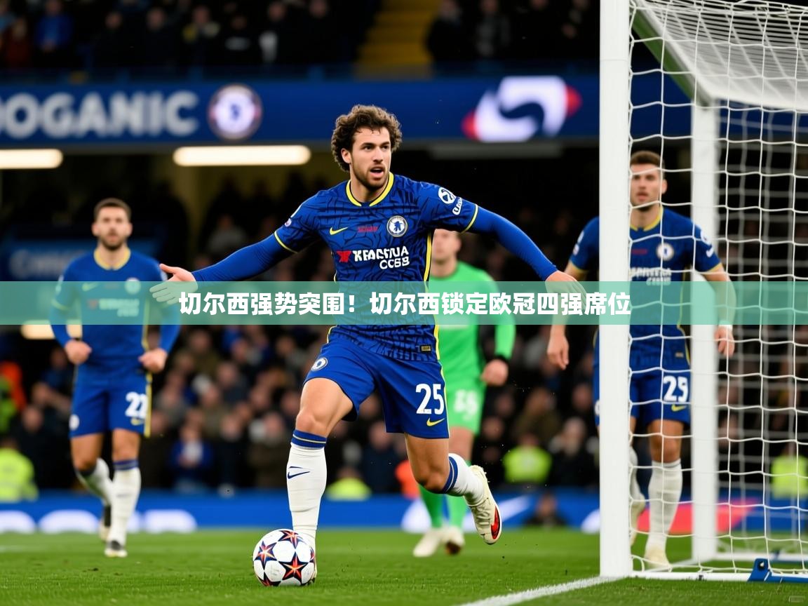 2026爱游戏体育在线登录地址切尔西强势突围！切尔西锁定欧冠四强席位