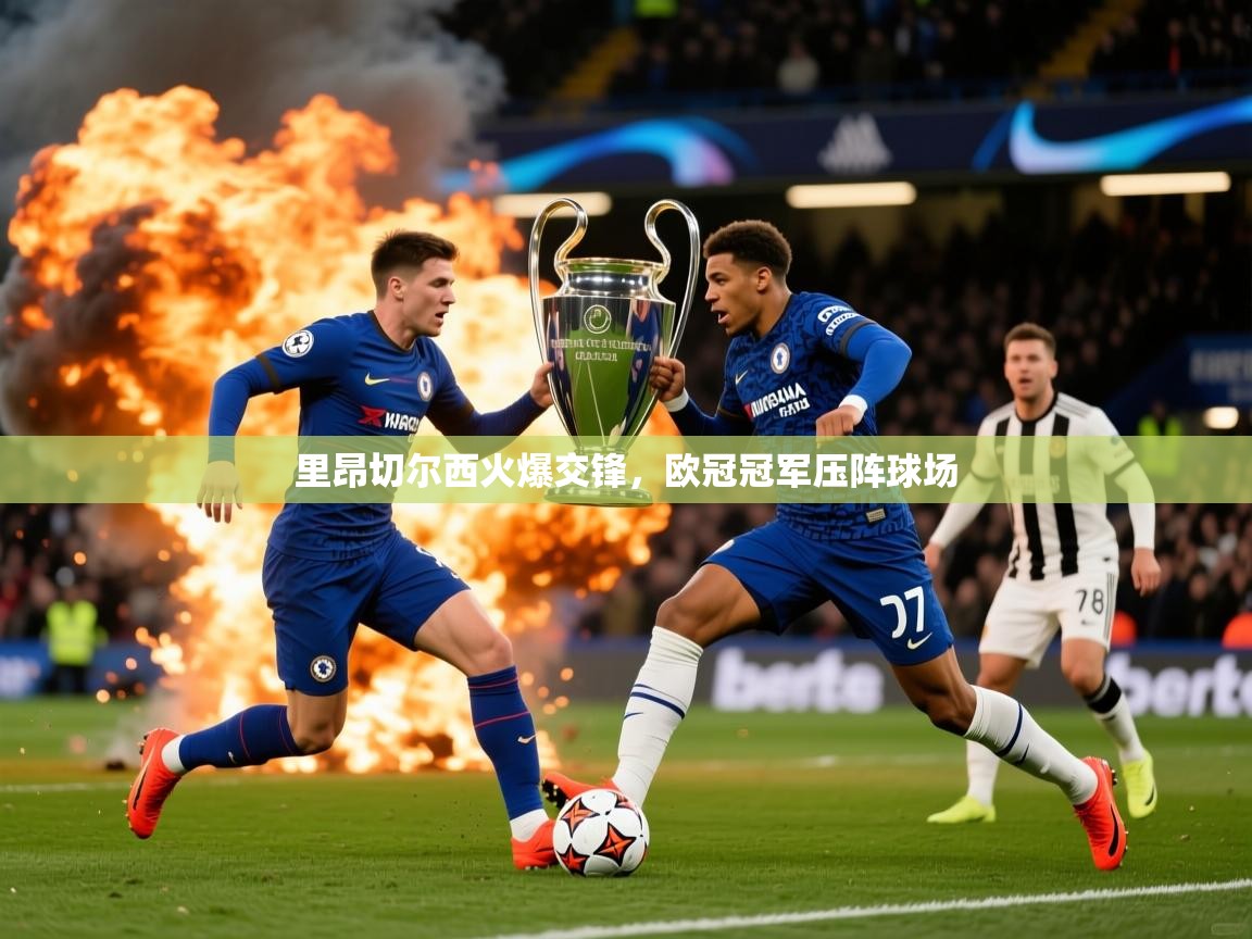 2026爱游戏体育注册教程里昂切尔西火爆交锋，欧冠冠军压阵球场