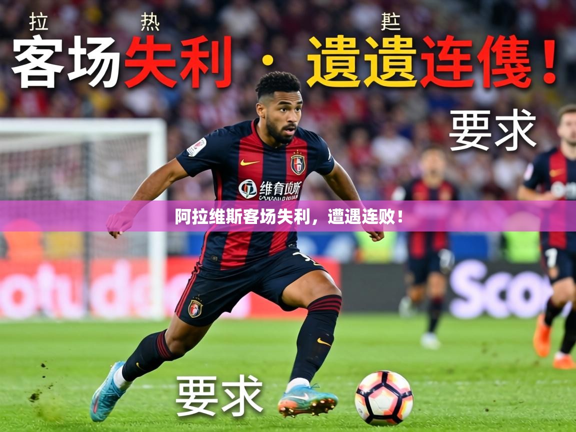 2026爱游戏ayx体育官方入口阿拉维斯客场失利，遭遇连败！
